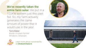 “We've recently taken the entire farm solar. We put in a 122KW system just this past fall. So, my farm actually generates the same amount of power that it would use in the year.” Terry Baker, broiler chicken farmer from Delaware